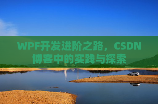 WPF开发进阶之路，CSDN博客中的实践与探索